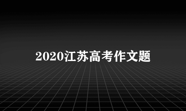 2020江苏高考作文题