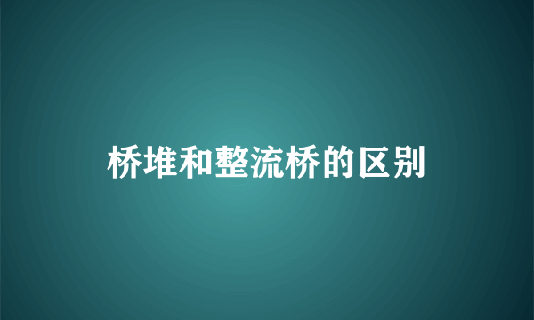 桥堆和整流桥的区别