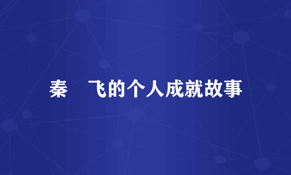 秦玥飞的个人成就故事