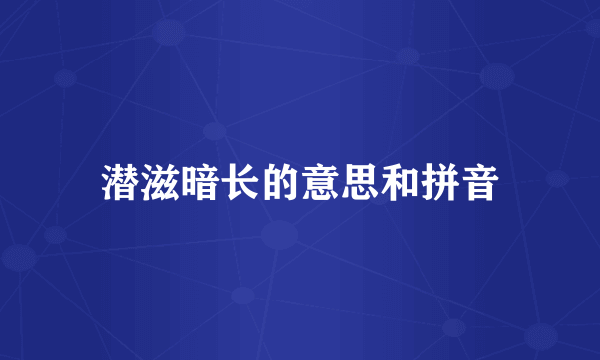 潜滋暗长的意思和拼音