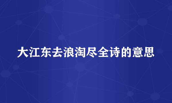 大江东去浪淘尽全诗的意思