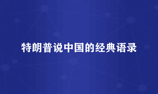 特朗普说中国的经典语录