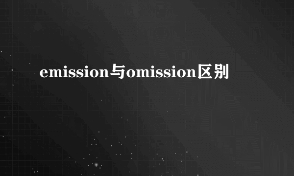 emission与omission区别