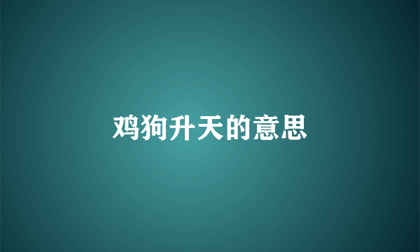 鸡狗升天的意思