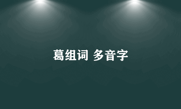 葛组词 多音字