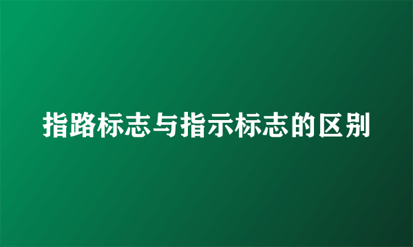 指路标志与指示标志的区别
