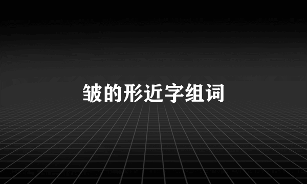 皱的形近字组词