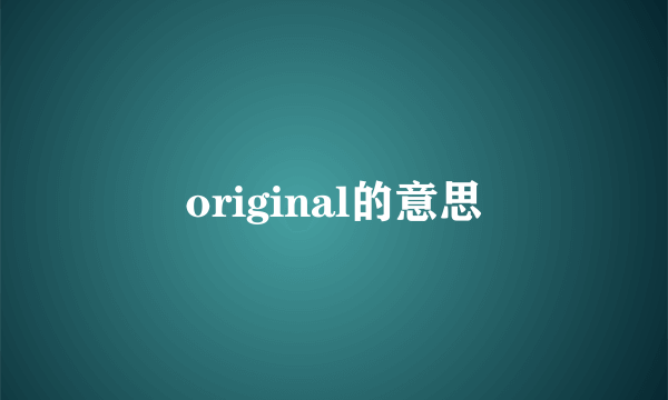 original的意思
