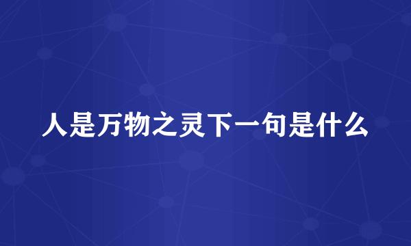 人是万物之灵下一句是什么