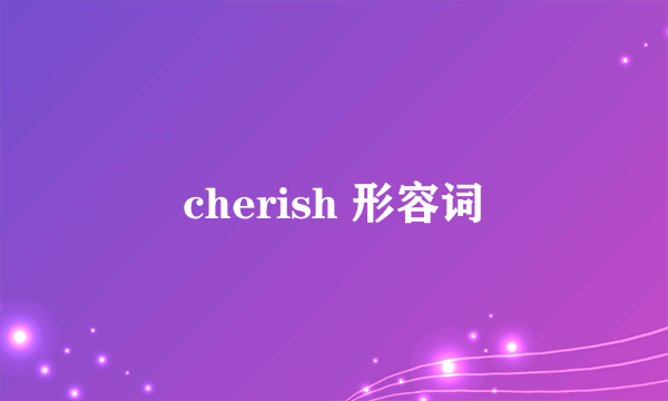 cherish 形容词