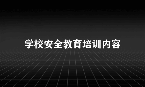 学校安全教育培训内容