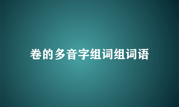 卷的多音字组词组词语