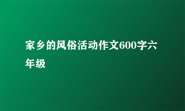 家乡的风俗活动作文600字六年级