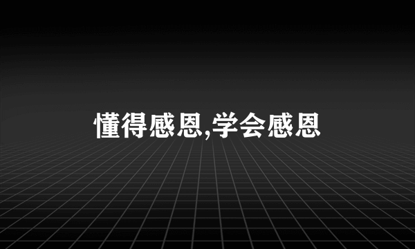 懂得感恩,学会感恩