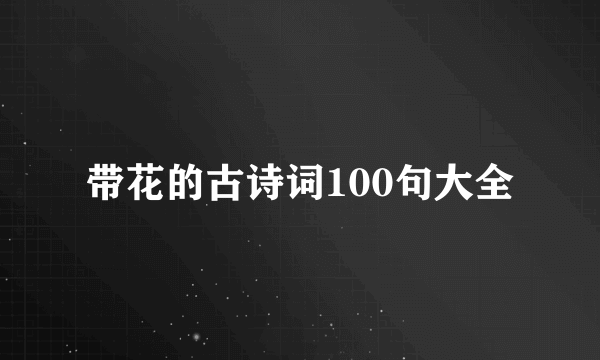 带花的古诗词100句大全