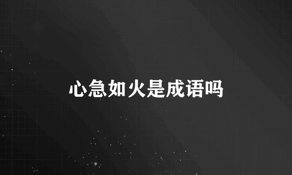 心急如火是成语吗