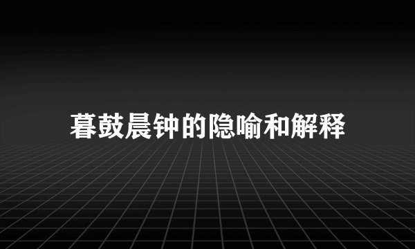暮鼓晨钟的隐喻和解释