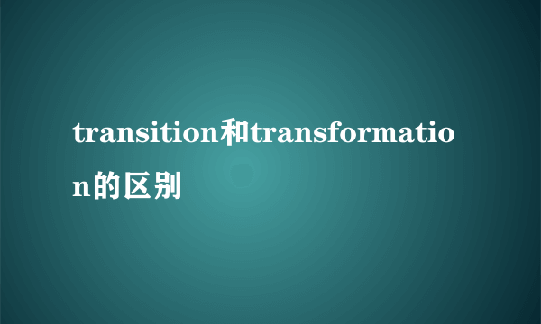 transition和transformation的区别