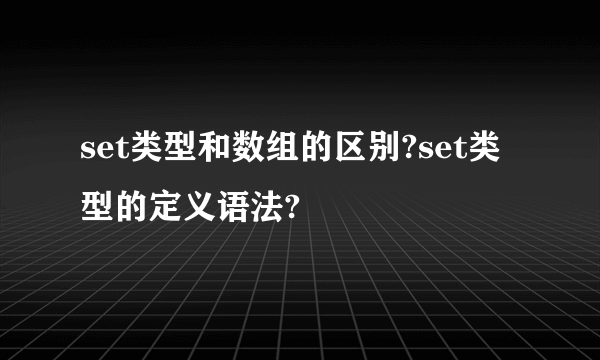set类型和数组的区别?set类型的定义语法?