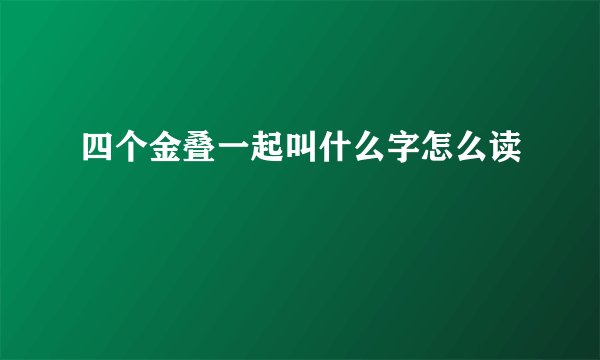 四个金叠一起叫什么字怎么读