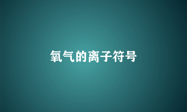 氧气的离子符号