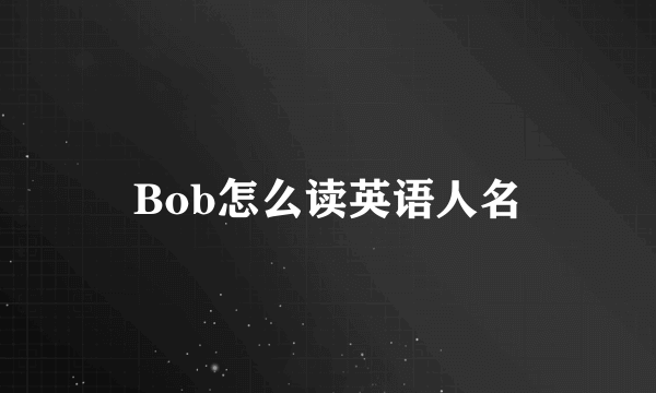 Bob怎么读英语人名