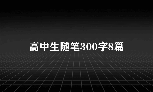 高中生随笔300字8篇
