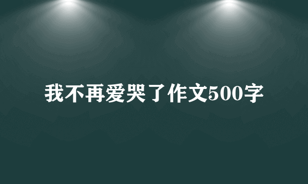 我不再爱哭了作文500字