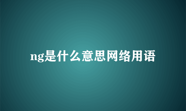 ng是什么意思网络用语