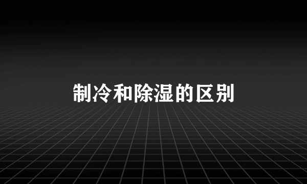 制冷和除湿的区别