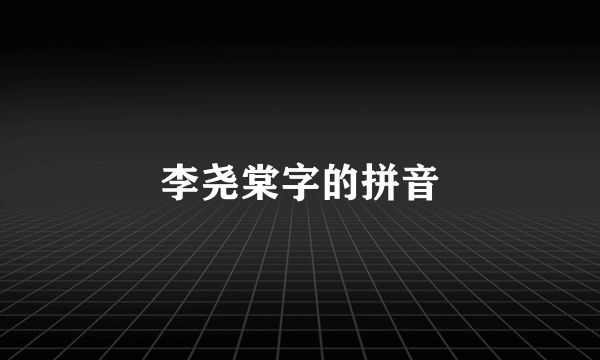 李尧棠字的拼音