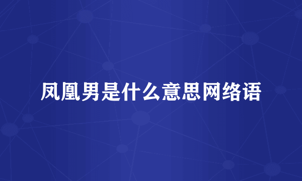 凤凰男是什么意思网络语