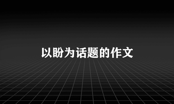 以盼为话题的作文