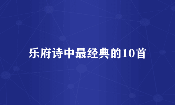 乐府诗中最经典的10首