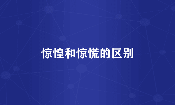 惊惶和惊慌的区别