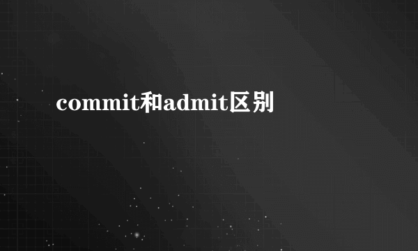 commit和admit区别