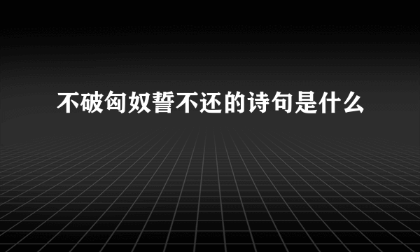 不破匈奴誓不还的诗句是什么