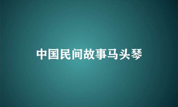 中国民间故事马头琴