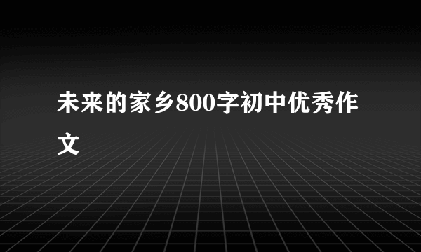 未来的家乡800字初中优秀作文