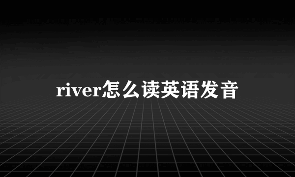 river怎么读英语发音
