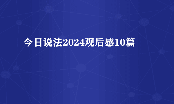 今日说法2024观后感10篇