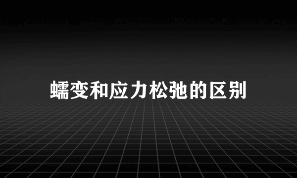 蠕变和应力松弛的区别