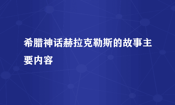 希腊神话赫拉克勒斯的故事主要内容