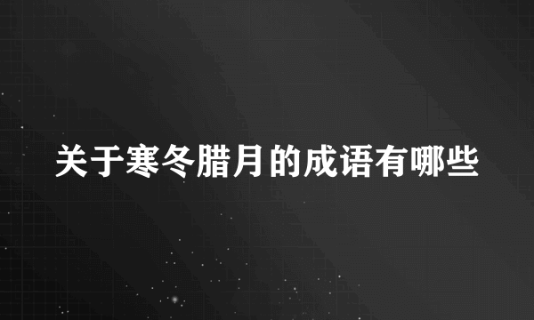 关于寒冬腊月的成语有哪些
