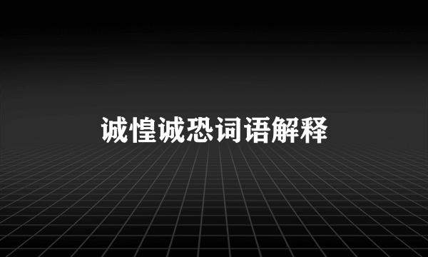 诚惶诚恐词语解释