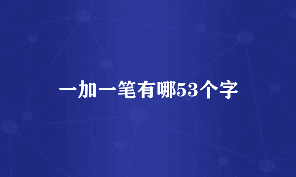 一加一笔有哪53个字