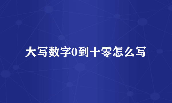 大写数字0到十零怎么写