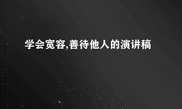 学会宽容,善待他人的演讲稿