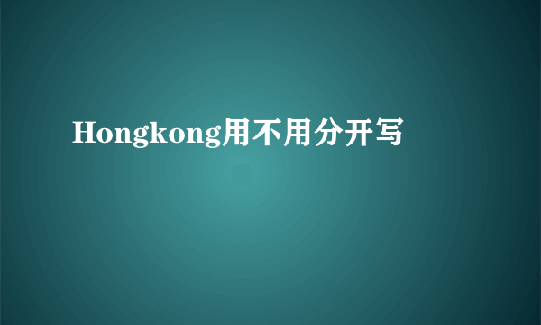 Hongkong用不用分开写