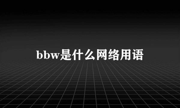 bbw是什么网络用语